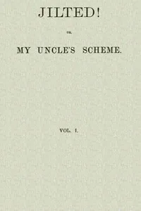 Jilted! Or, My Uncle's Scheme, Volume 1 cover