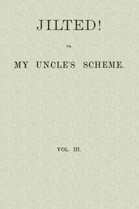 Jilted! Or, My Uncle's Scheme, Volume 3 cover