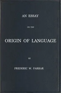 An essay on the origin of language, based on modern researches, and especially on the works of M. Renan — F. W. (Frederic William) Farrar cover