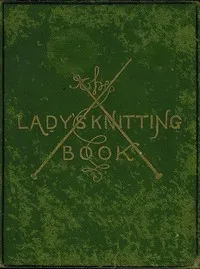 The Lady's Knitting-Book: Containing eighty clear and easy patterns of useful and ornamental knitting — Elvina Mary Corbould cover