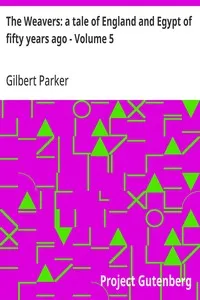 The Weavers: a tale of England and Egypt of fifty years ago - Volume 5 — Gilbert Parker cover