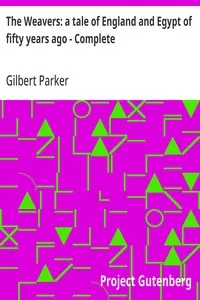 The Weavers: a tale of England and Egypt of fifty years ago - Complete — Gilbert Parker cover