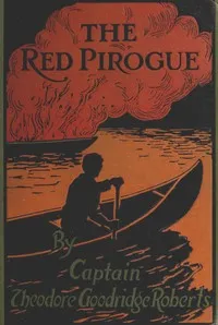 The Red Pirogue: A Tale of Adventure in the Canadian Wilds — Theodore Goodridge Roberts cover