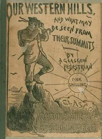 Our Western Hills: How to reach them; And the Views from their Summits: By a Glasgow Pedestrian — Anonymous cover