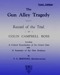 The Gun Alley Tragedy: Record of the Trial of Colin Campbell Ross — T. C. (Thomas Cornelius) Brennan cover