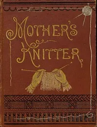 Mother's Knitter: Containing some patterns of things for little children — Elvina Mary Corbould cover