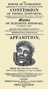 The Power of Conscience, exemplified in the genuine and extraordinary confession of Thomas Bedworth: delivered to one of the principal officers of Newgate, the night before his execution on September 18, 1815, for the murder of Elizabeth Beesmore in — Thomas Bedworth cover