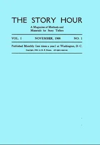 The Story Hour, Vol. I, No. 1, November, 1908: A Magazine of Methods and Materials for Story Tellers — Various cover