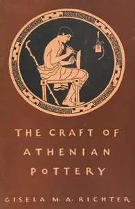 The Craft of Athenian Pottery: An Investigation of the Technique of Black-Figured and Red-Figured Athenian Vases — Gisela M. A. (Gisela Marie Augusta) Richter cover