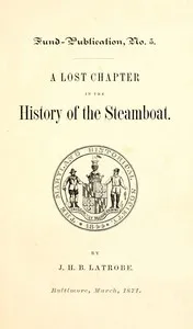 A Lost Chapter in the History of the Steamboat — John H. B. (John Hazlehurst Boneval) Latrobe cover
