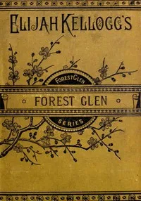 Forest Glen; or, The Mohawk's Friendship — Elijah Kellogg cover
