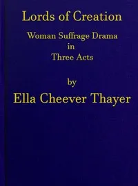 Lords of Creation: Woman Suffrage Drama in Three Acts cover