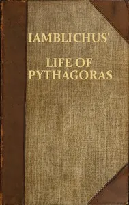Iamblichus' Life of Pythagoras, or Pythagoric Life: Accompanied by Fragments of the Ethical Writings of certain Pythagoreans in the Doric dialect; and a collection of Pythagoric Sentences from Stobaeus and others, which are omitted by Gale in his Opu cover