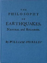 The Philosophy of Earthquakes, Natural and Religious: or, An Inquiry Into Their Cause, and Their Purpose — William Stukeley cover
