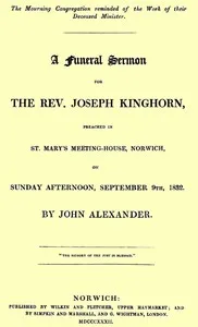 A funeral sermon for the Rev. Joseph Kinghorn: preached in St. Mary's Meeting-house, Norwich, on Sunday afternoon, September 9th, 1832 — John Alexander cover
