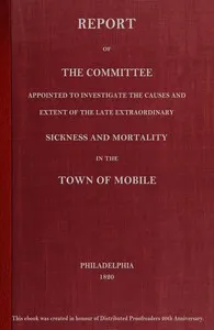 Report of the committee appointed to investigate the causes and extent of the late extraordinary sickness and mortality in the town of Mobile — Mobile (Ala.). Committee on Causes and Extent of the Late Extraordinary Sickness and Mortality in the Town cover