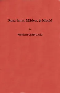 Rust, Smut, Mildew, & Mould: An Introduction to the Study of Microscopic Fungi cover