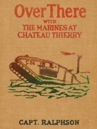 Over There with the Marines at Chateau Thierry — G. Harvey (George Harvey) Ralphson cover