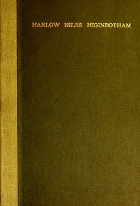 Harlow Niles Higinbotham: A memoir with brief autobiography and extracts from speeches and letters — Harriet Monroe cover