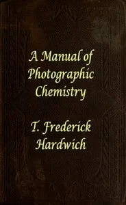 A Manual of Photographic Chemistry, Including the Practice of the Collodion Process cover