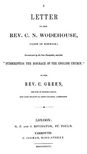 A Letter to the Rev. C. N. Wodehouse, Canon of Norwich; occasioned by: his late pamphlet, entitled "Subscription the Disgrace of the English; Church" — Charles Green cover