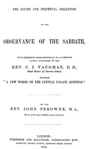 The Divine and Perpetual Obligation of the Observance of the Sabbath, with Reference more Especially to a Pamphlet Lately Puvblished by the Rev. C.J. Vaughan, D.D., Head Master of Harrow School, Entitled “A Few Words on the Crystal Palace Question” — John Perowne cover