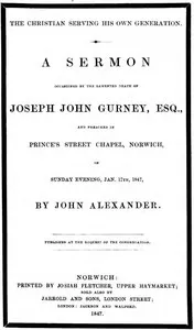 The Christian serving his own generation: A sermon occasioned by the lamented death of Joseph John Gurney, Esq. — John Alexander cover