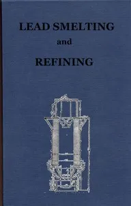 Lead Smelting and Refining, With Some Notes on Lead Mining cover