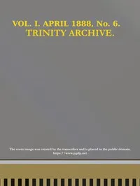 The Trinity Archive, Vol. I, No. 6, April 1888 cover