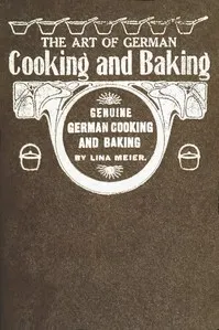 The Art of German Cooking and Baking: Revised and Enlarged Edition — Lina Meier cover