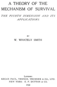 A Theory of the Mechanism of Survival: The Fourth Dimension and Its Applications — W. Whately (Walter Whately) Smith cover