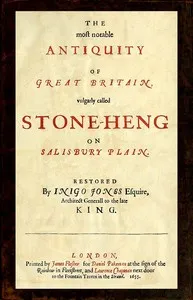 The most notable Antiquity of Great Britain, vulgarly called Stone-Heng, on Salisbury Plain: Restored by Inigo Jones Esquire, Architect Generall to the late King — Inigo Jones cover