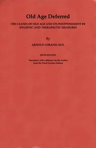Old Age Deferred: The causes of old age and its postponement by hygienic and therapeutic measures cover