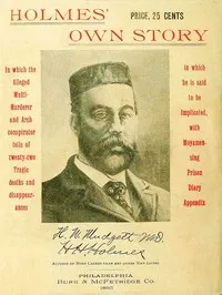 Holmes' Own Story: In Which the Alleged Multi-murderer and Arch Conspirator Tells of the Twenty-two Tragic Deaths and Disappearances in Which He Is Said to Be Implicated, With Moyamensing Prison Diary Appendix — Herman W. Mudgett cover