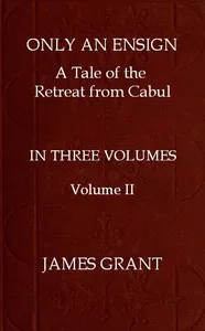 Only an Ensign: A Tale of the Retreat from Cabul, Volume 2 (of 3) — James Grant cover