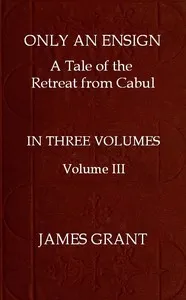 Only an Ensign: A Tale of the Retreat from Cabul, Volume 3 (of 3) — James Grant cover