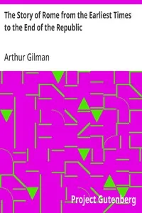 The Story of Rome from the Earliest Times to the End of the Republic — Arthur Gilman cover