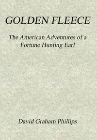 Golden Fleece: The American Adventures of a Fortune Hunting Earl — David Graham Phillips cover