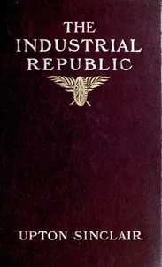 The industrial republic: a study of the America of ten years hence — Upton Sinclair cover