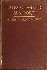 Tales of an Old Sea Port: A General Sketch of the History of Bristol, Rhode Island, Including, Incidentally, an Account of the Voyages of the Norsemen, So Far as They May Have Been Connected with Narragansett Bay: and Personal Narratives of Some Nota — Wilfred Harold Munro cover