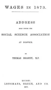 Wages in 1873: Address read before the Social Science Association at Norwich — Thomas Brassey, Earl Brassey cover