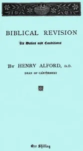 Biblical Revision, its duties and conditions: A sermon preached in St. Paul's Cathedral at the special evening service, on Sunday, March 13, 1870 — Henry Alford cover