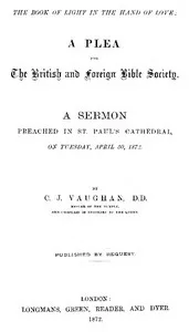 The Book of Light in the Hand of Love: A plea for the British and Foreign Bible Society: A sermon preached in St. Paul's Cathedral, on Tuesday, April 30, 1872 — C. J. (Charles John) Vaughan cover