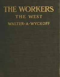 The Workers: An Experiment in Reality. The West — Walter A. (Walter Augustus) Wyckoff cover