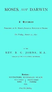Moses, not Darwin: A sermon preached at St. Mark's, Surbiton, Kingston-on-Thames on Friday, March 31, 1871 — B. G. (Bennett George) Johns cover