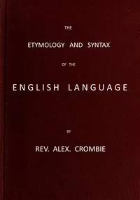The Etymology and Syntax of the English Language Explained and Illustrated — Alexander Crombie cover