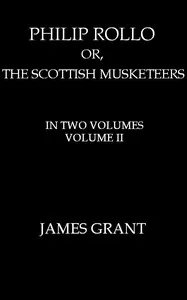 Philip Rollo; or, the Scottish Musketeers, Vol. 2 (of 2) — James Grant cover