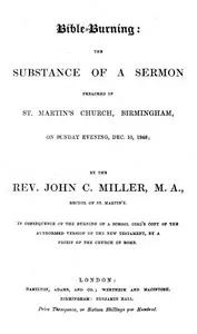 Bible-Burning: the substance of a sermon preached in St. Martin's Church, Birmingham, on Sunday evening, Dec. 10, 1848 — John C. (John Cale) Miller cover