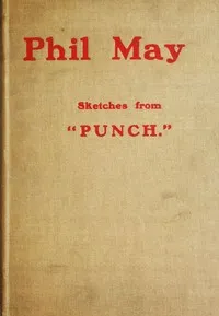 Phil May: Sketches from "Punch." — Phil May cover
