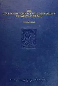 The collected works of William Hazlitt, Vol. 05 (of 12) — William Hazlitt cover